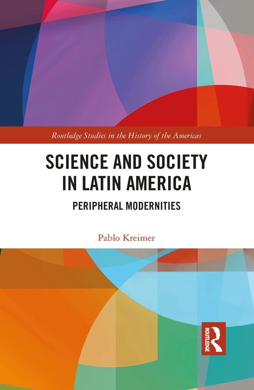 Science and Society in Latin America: Peripheral Modernities (Routledge Studies in the History of the Americas)