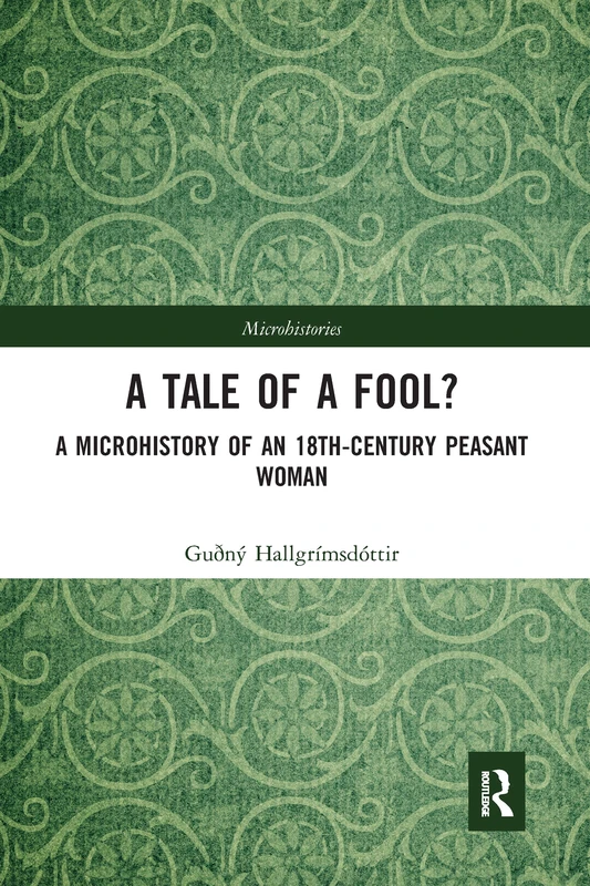 A Tale of a Fool?: A Microhistory of an 18th-Century Peasant Woman (Microhistories)