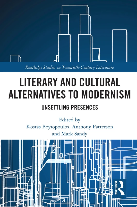 Literary and Cultural Alternatives to Modernism: Unsettling Presences (Routledge Studies in Twentieth-Century Literature)