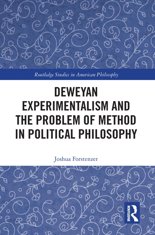 Deweyan Experimentalism and the Problem of Method in Political Philosophy (Routledge Studies in American Philosophy)