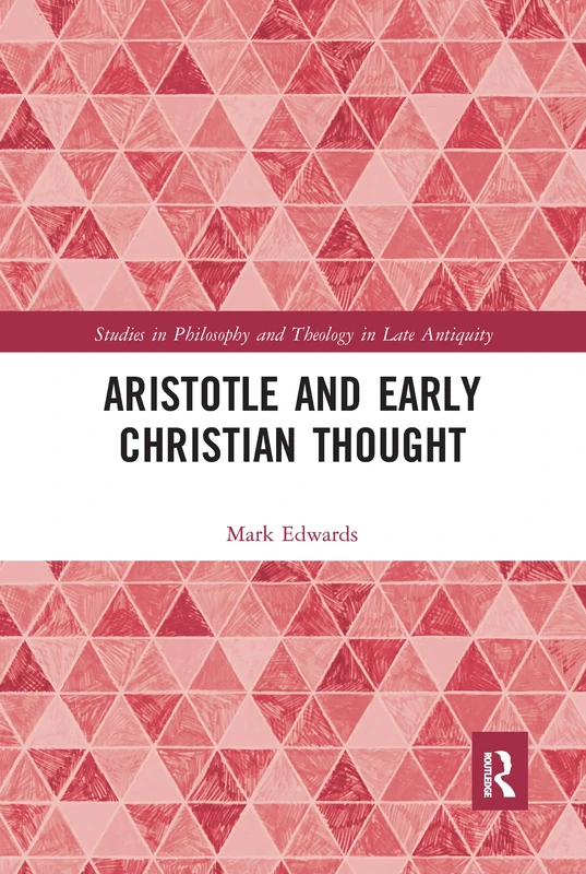 Aristotle and Early Christian Thought (Studies in Philosophy and Theology in Late Antiquity)