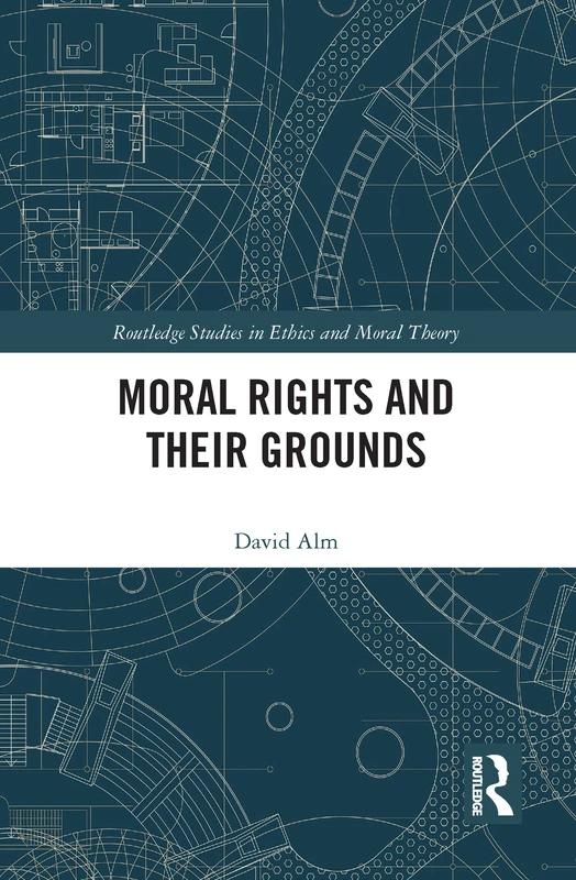 Moral Rights and Their Grounds (Routledge Studies in Ethics and Moral Theory)