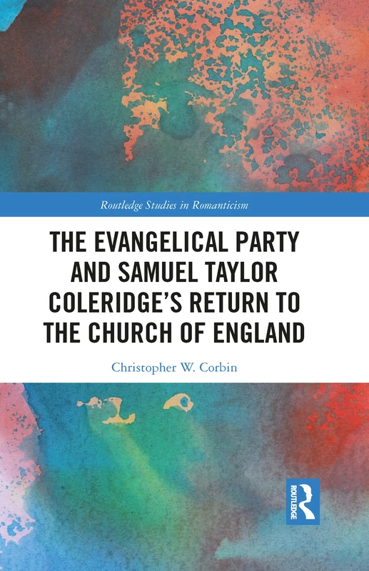 The Evangelical Party and Samuel Taylor Coleridge’s Return to the Church of England (Routledge Studies in Romanticism)