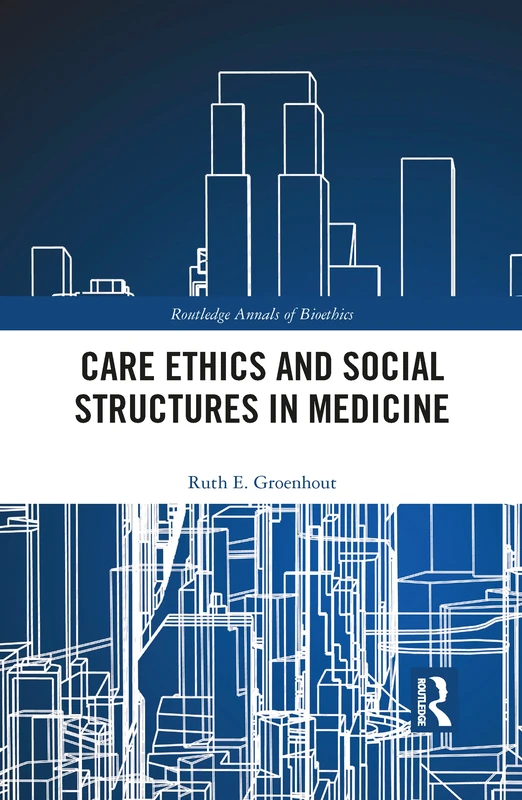 Care Ethics and Social Structures in Medicine (Routledge Annals of Bioethics)