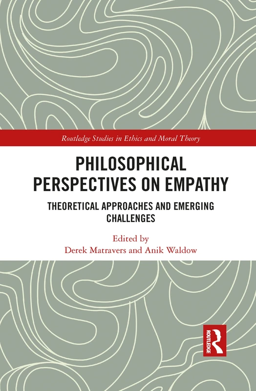 Philosophical Perspectives on Empathy: Theoretical Approaches and Emerging Challenges (Routledge Studies in Ethics and Moral Theory)