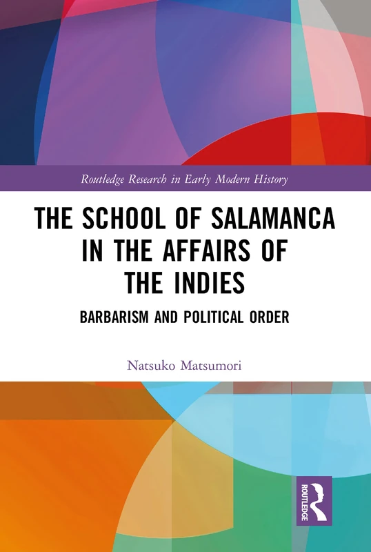 The School of Salamanca in the Affairs of the Indies: Barbarism and Political Order (Routledge Research in Early Modern History)