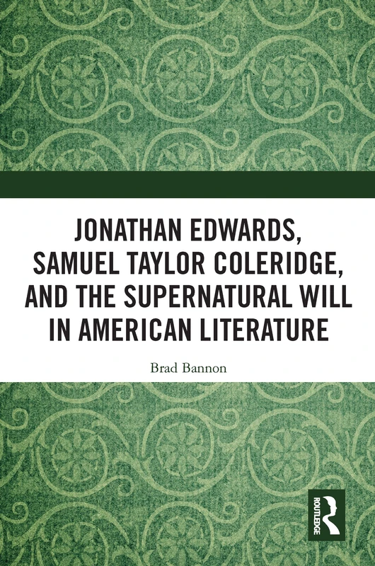 Jonathan Edwards, Samuel Taylor Coleridge, and the Supernatural Will in American Literature