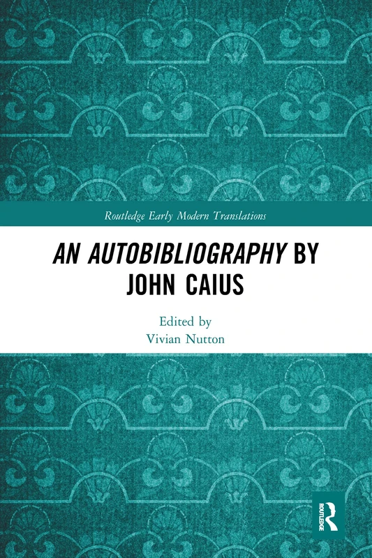An Autobibliography by John Caius (Routledge Early Modern Translations)