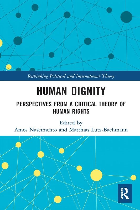 Human Dignity: Perspectives from a Critical Theory of Human Rights (Rethinking Political and International Theory)