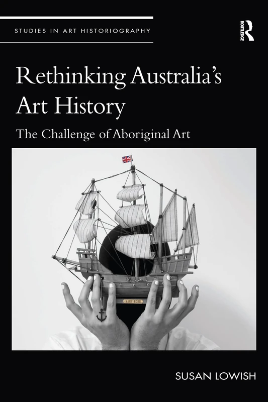 Rethinking Australia’s Art History: The Challenge of Aboriginal Art (Studies in Art Historiography)