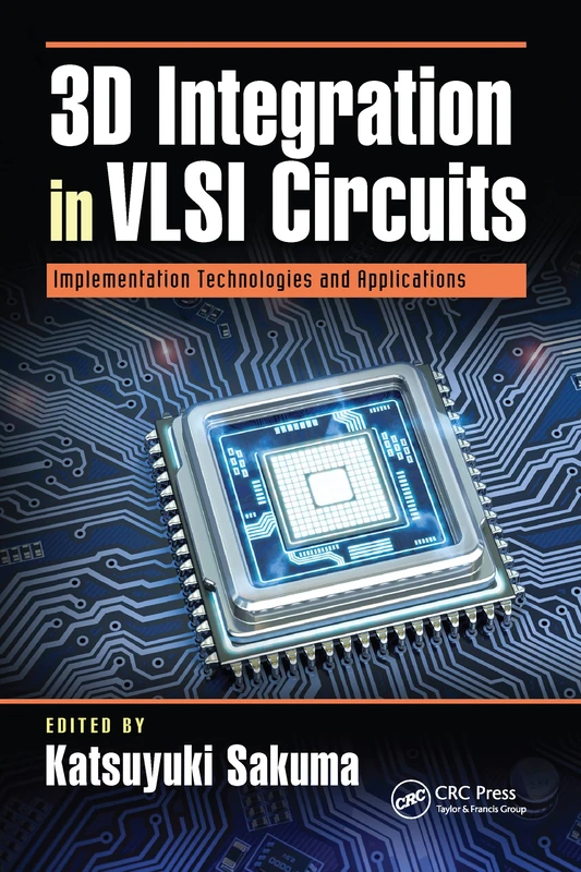 3D Integration in VLSI Circuits: Implementation Technologies and Applications (Devices, Circuits, and Systems)