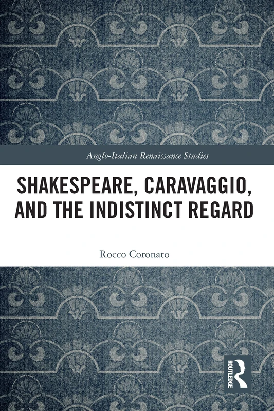 Shakespeare, Caravaggio, and the Indistinct Regard (Anglo-Italian Renaissance Studies)