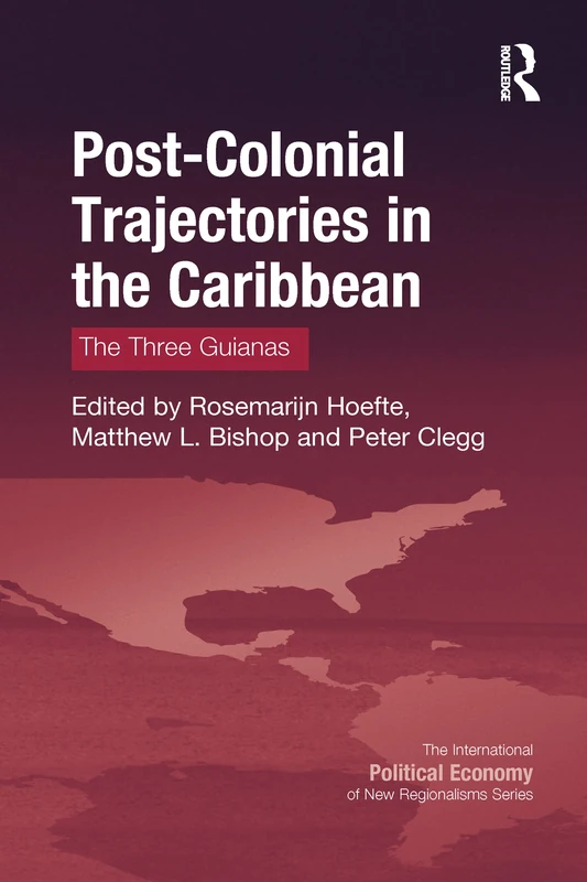 Post-Colonial Trajectories in the Caribbean: The Three Guianas (New Regionalisms Series)