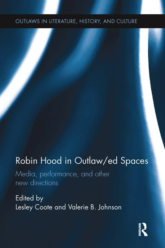 Robin Hood in Outlaw/ed Spaces: Media, Performance, and Other New Directions (Outlaws in Literature, History, and Culture)