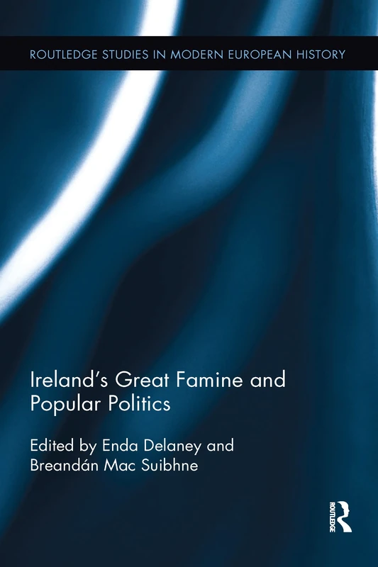 Ireland's Great Famine and Popular Politics (Routledge Studies in Modern European History)