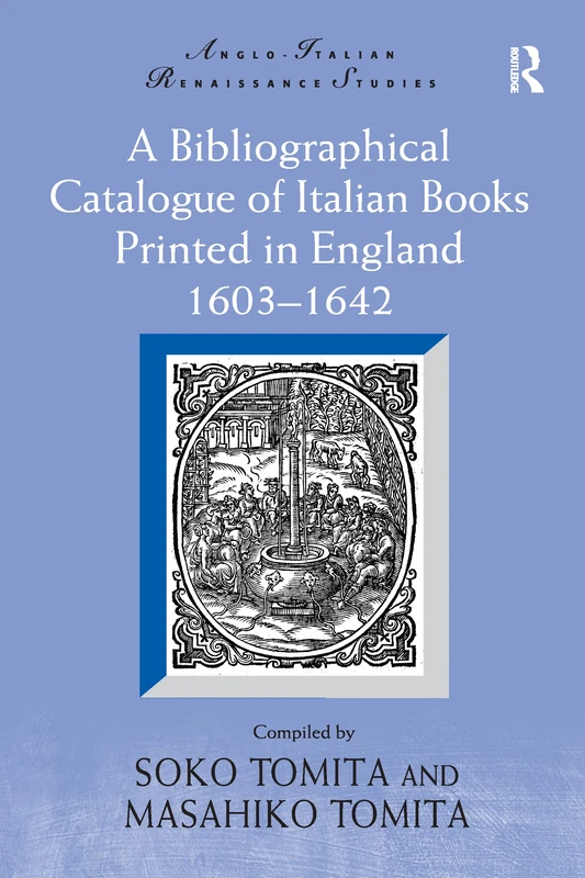 A Bibliographical Catalogue of Italian Books Printed in England 1603–1642 (Anglo-Italian Renaissance Studies)