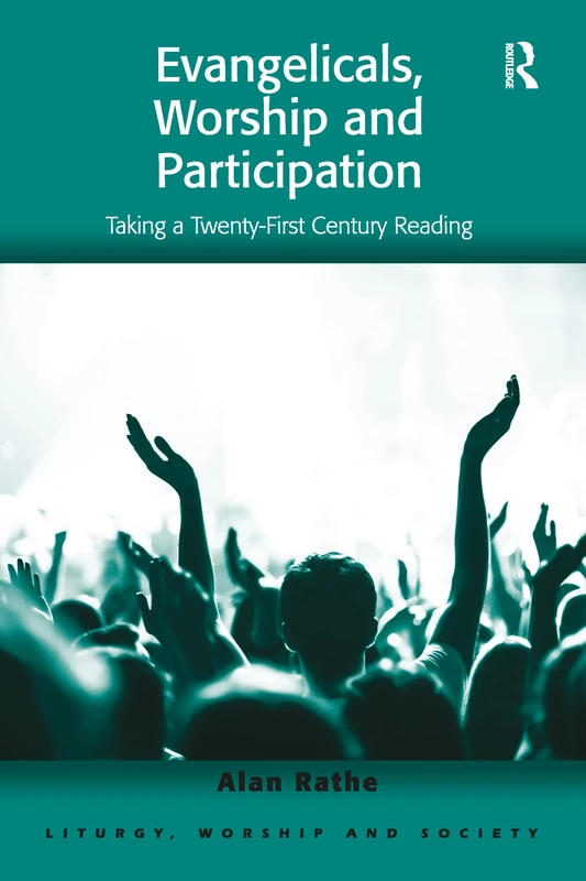 Evangelicals, Worship and Participation: Taking a Twenty-First Century Reading (Liturgy, Worship and Society Series)