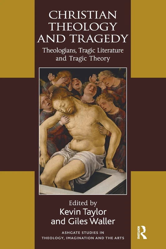 Christian Theology and Tragedy: Theologians, Tragic Literature and Tragic Theory (Routledge Studies in Theology, Imagination and the Arts)