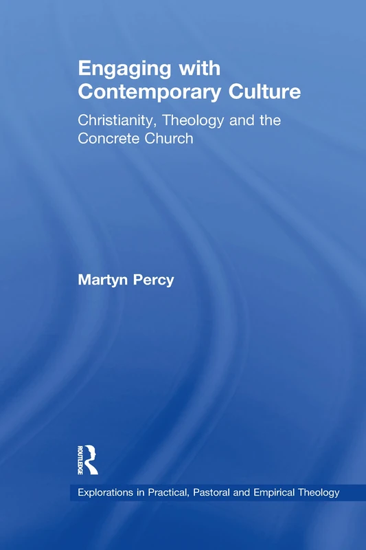 Engaging with Contemporary Culture: Christianity, Theology and the Concrete Church (Explorations in Practical, Pastoral and Empirical Theology)