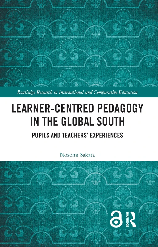 Learner-Centred Pedagogy in the Global South: Pupils and Teachers’ Experiences (Routledge Research in International and Comparative Education)