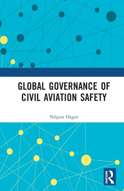 Global Governance of Civil Aviation Safety (Routledge Research in Air and Space Law)