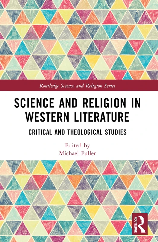 Science and Religion in Western Literature: Critical and Theological Studies (Routledge Science and Religion Series)