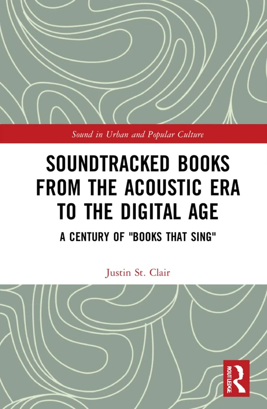 Soundtracked Books from the Acoustic Era to the Digital Age: A Century of "Books That Sing" (Sound in Urban and Popular Culture)