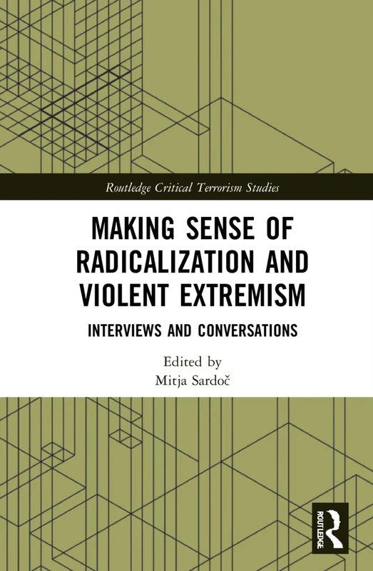 Making Sense of Radicalization and Violent Extremism: Interviews and Conversations (Routledge Critical Terrorism Studies)