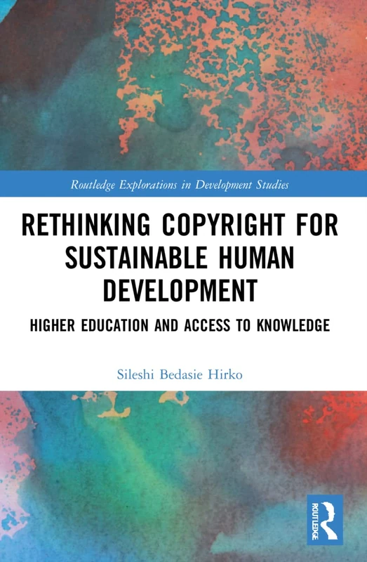 Rethinking Copyright for Sustainable Human Development: Higher Education and Access to Knowledge (Routledge Explorations in Development Studies)