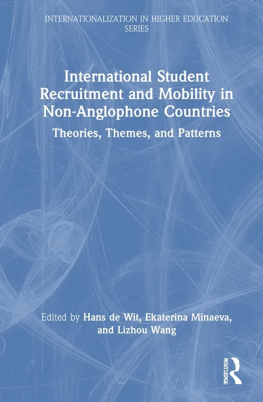 International Student Recruitment and Mobility in Non-Anglophone Countries: Theories, Themes, and Patterns (Internationalization in Higher Education Series)