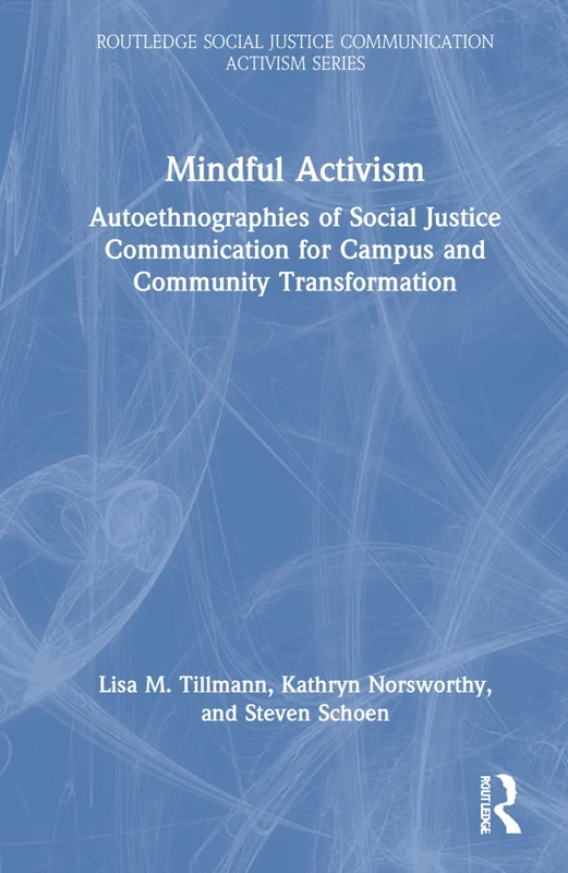 Mindful Activism: Autoethnographies of Social Justice Communication for Campus and Community Transformation (Routledge Social Justice Communication Activism Series)