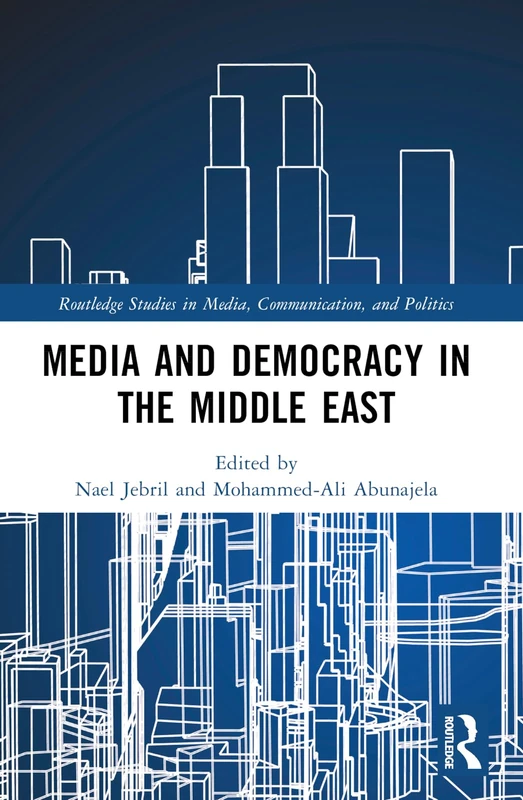 Media and Democracy in the Middle East (Routledge Studies in Media, Communication, and Politics)