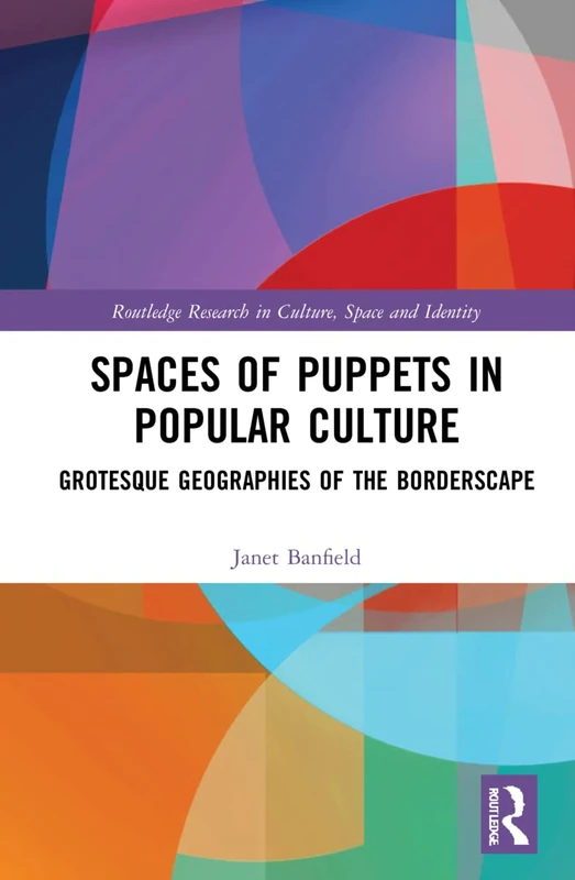 Spaces of Puppets in Popular Culture: Grotesque Geographies of the Borderscape (Routledge Research in Culture, Space and Identity) - Image 1