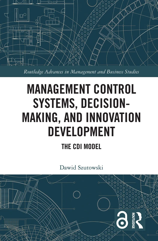Management Control Systems, Decision-Making, and Innovation Development: The CDI Model (Routledge Advances in Management and Business Studies) - Image 1