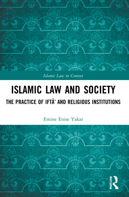 Islamic Law and Society: The Practice Of Iftā’ And Religious Institutions (Islamic Law in Context)