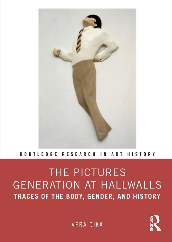 The Pictures Generation at Hallwalls: Traces of the Body, Gender, and History (Routledge Research in Art History)