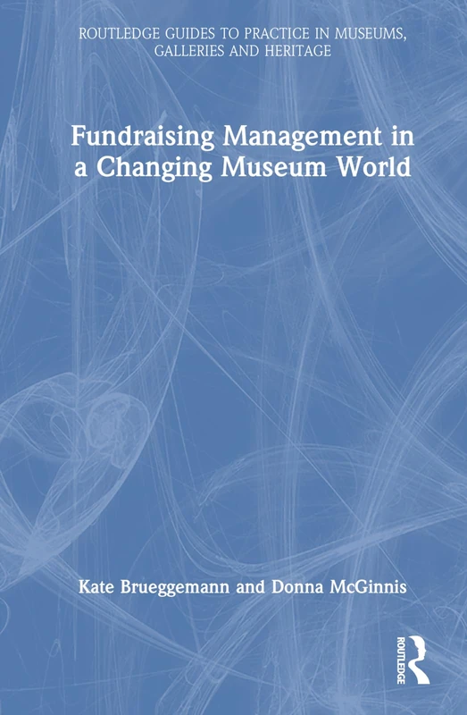 Fundraising Management in a Changing Museum World (Routledge Guides to Practice in Museums, Galleries and Heritage) - Image 1
