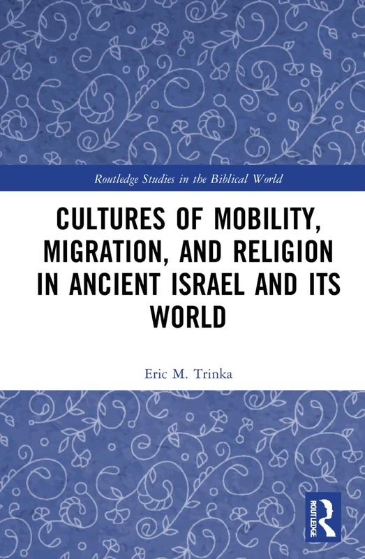 Cultures of Mobility, Migration, and Religion in Ancient Israel and Its World (Routledge Studies in the Biblical World)