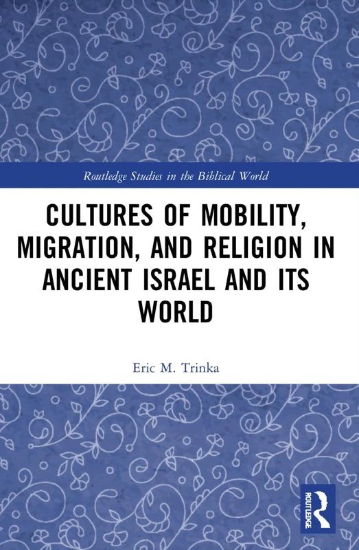 Cultures of Mobility, Migration, and Religion in Ancient Israel and Its World (Routledge Studies in the Biblical World)