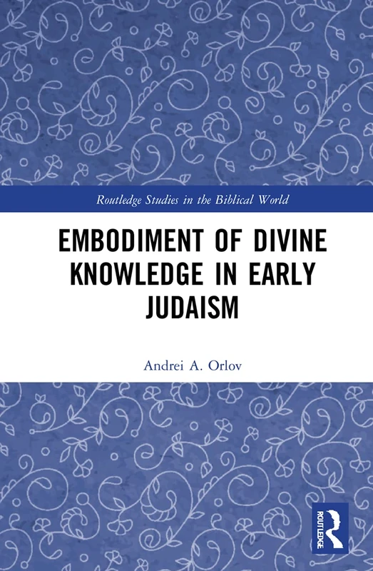 Embodiment of Divine Knowledge in Early Judaism (Routledge Studies in the Biblical World)