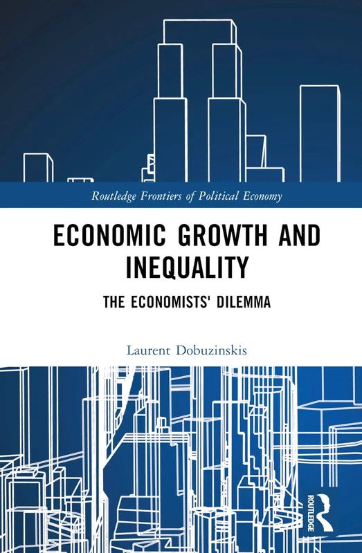 Economic Growth and Inequality: The Economists' Dilemma (Routledge Frontiers of Political Economy)