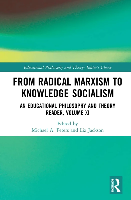 From Radical Marxism to Knowledge Socialism: An Educational Philosophy and Theory Reader, Volume XI: 11 (Educational Philosophy and Theory: Editor’s Choice)