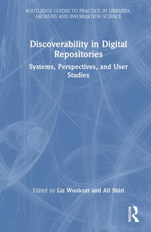 Discoverability in Digital Repositories: Systems, Perspectives, and User Studies (Routledge Guides to Practice in Libraries, Archives and Information Science)