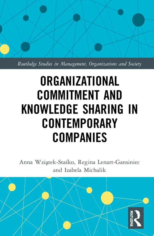 Organizational Commitment and Knowledge Sharing in Contemporary Companies (Routledge Studies in Management, Organizations and Society)