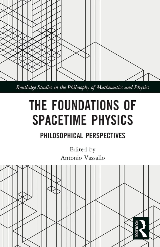 The Foundations of Spacetime Physics: Philosophical Perspectives (Routledge Studies in the Philosophy of Mathematics and Physics)