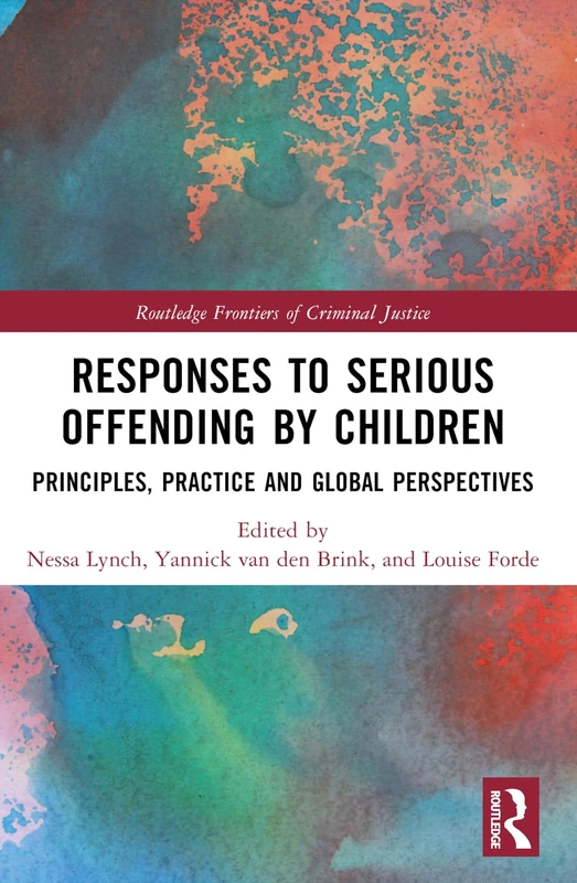 Responses to Serious Offending by Children: Principles, Practice and Global Perspectives (Routledge Frontiers of Criminal Justice)
