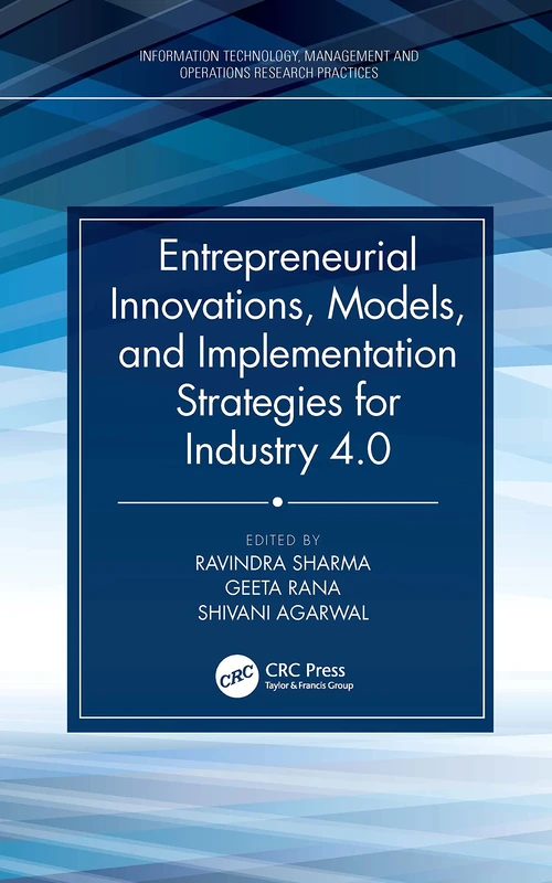 Entrepreneurial Innovations, Models, and Implementation Strategies for Industry 4.0 (Information Technology, Management and Operations Research Practices)