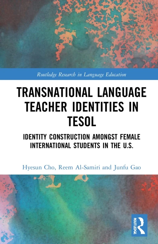 Transnational Language Teacher Identities in TESOL: Identity Construction Among Female International Students in the U.S. (Routledge Research in Language Education)