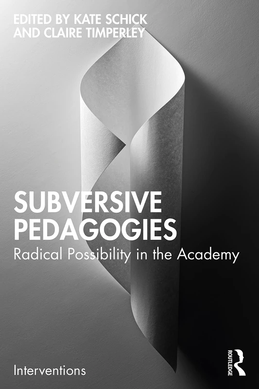 Subversive Pedagogies: Radical Possibility in the Academy (Interventions)