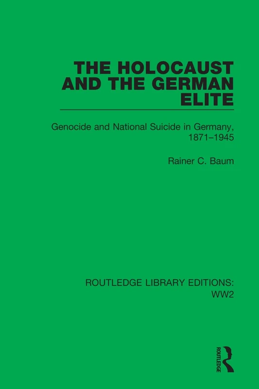 The Holocaust and the German Elite: Genocide and National Suicide in Germany, 1871–1945: 13 (Routledge Library Editions: WW2)